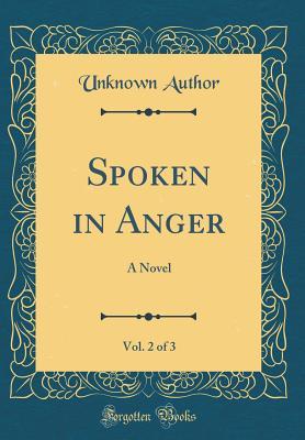 Download Spoken in Anger, Vol. 2 of 3: A Novel (Classic Reprint) - Unknown | PDF