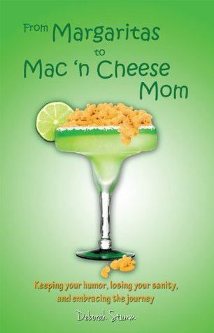 Read Online From Margaritas to Mac 'n Cheese Mom: Keeping your humor, losing your sanity, and embracing the journey. - Deborah Stumm file in ePub
