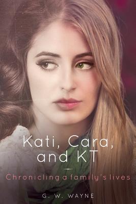 Read Kati, Cara, and KT: Chronicling a family's lives - G W Wayne file in PDF