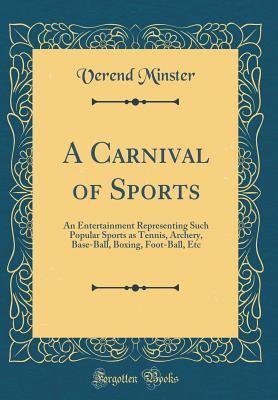 Download A Carnival of Sports: An Entertainment Representing Such Popular Sports as Tennis, Archery, Base-Ball, Boxing, Foot-Ball, Etc (Classic Reprint) - Verend Minster | PDF