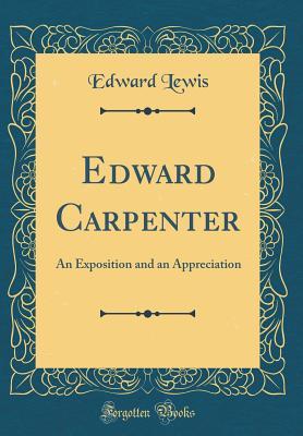 Read Online Edward Carpenter: An Exposition and an Appreciation (Classic Reprint) - Edward Lewis file in PDF
