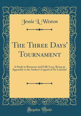 Read The Three Days' Tournament: A Study in Romance and Folk-Lore, Being an Appendix to the Author's Legend of Sir Lancelot' (Classic Reprint) - Jessie Laidlay Weston | ePub