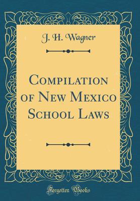 Read Online Compilation of New Mexico School Laws (Classic Reprint) - J H Wagner | ePub