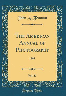Download The American Annual of Photography, Vol. 22: 1908 (Classic Reprint) - John A. Tennant | PDF