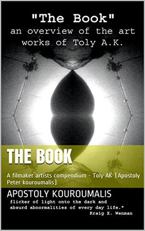 Download The Book: A filmaker artists compendium - Toly AK (Apostoly Peter kouroumalis) - Apostoly Kouroumalis | PDF