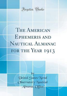 Download The American Ephemeris and Nautical Almanac for the Year 1913 (Classic Reprint) - United States Naval Observatory Office file in PDF