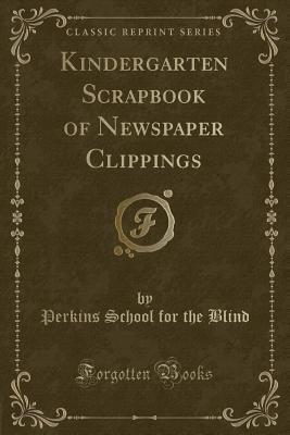 Read Kindergarten Scrapbook of Newspaper Clippings (Classic Reprint) - Perkins School for the Blind file in ePub