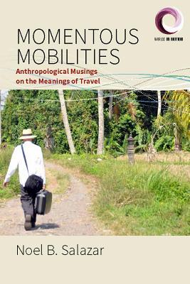 Download Momentous Mobilities: Anthropological Musings on the Meanings of Travel - Noel B Salazar | PDF