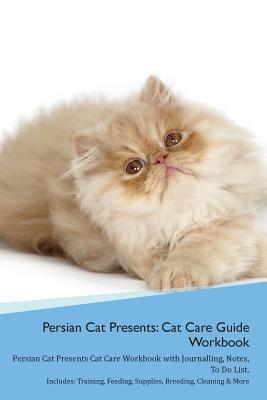 Download Persian Cat Presents: Cat Care Guide Workbook Persian Cat Presents Cat Care Workbook with Journalling, Notes, To Do List. Includes: Training, Feeding, Supplies, Breeding, Cleaning & More Volume 1 - Productive Cat | ePub