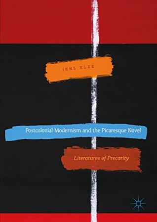 Read Online Postcolonial Modernism and the Picaresque Novel: Literatures of Precarity - Jens Elze file in ePub