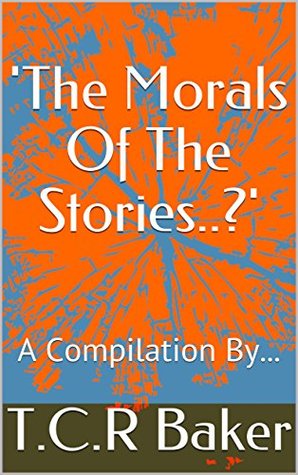 Read 'The Morals Of The Stories..?': A Compilation - T.C.R Baker | ePub