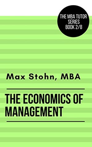 Read The Economics of Management (The MBA Tutor Series Book 2) - Max Stohn file in PDF
