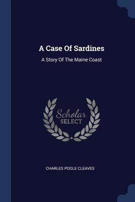 Full Download A Case of Sardines: A Story of the Maine Coast - Charles Poole Cleaves file in PDF