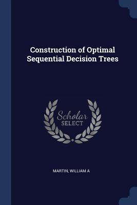 Read Construction of Optimal Sequential Decision Trees - William A. Martin | PDF