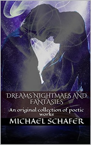 Full Download Dreams Nightmares and Fantasies: An original collection of poetic works (A Wandering Thoughts Series Book 2) - Michael Schafer file in ePub