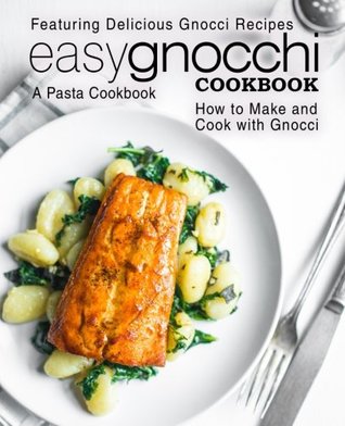 Full Download Easy Gnocchi Cookbook: A Pasta Cookbook; Featuring Delicious Gnocchi Recipes; How to Make and Cook with Gnocchi - BookSumo Press file in PDF