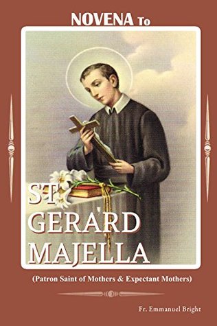 Read Online NOVENA TO ST. GERARD: PATRON SAINT OF MOTHERS AND EXPECTANT MOTHERS - Fr. Emmanuel Bright | ePub