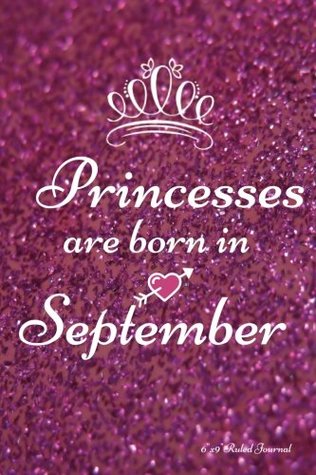 Read Online Princesses Are Born In September: Glitter Design Ruled Journal Notebook Diary Gift to Write in Draw Doddle, Jotter, Keepsake, Memory Book, Birthday &  Paperback: Volume 9 (Girls Birthday Gifts) -  file in PDF