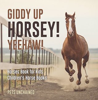 Read Online Giddy Up Horsey! Yeehaw!   Horses Book for Kids   Children's Horse Books - Pets Unchained file in PDF