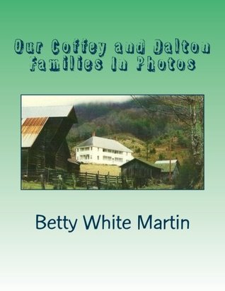 Read Online Our Coffey and Dalton Families in Photos: Pictorial History of our Coffey and Dalton Families - Mrs. Betty White Martin file in PDF
