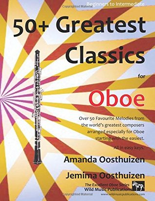 Read 50  Greatest Classics for Oboe: Instantly recognisable tunes by the world's greatest composers arranged especially for the oboe, starting with the easiest (Excellent Oboe) - Amanda Oosthuizen | PDF