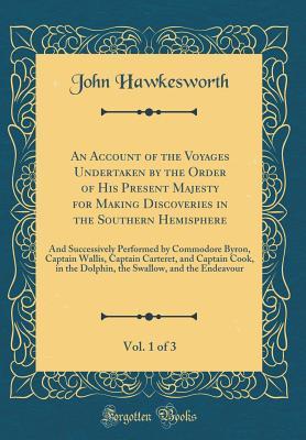 Download An Account of the Voyages Undertaken by the Order of His Present Majesty for Making Discoveries in the Southern Hemisphere, Vol. 1 of 3: And Successively Performed by Commodore Byron, Captain Wallis, Captain Carteret, and Captain Cook, in the Dolphin, the - John Hawkesworth file in ePub