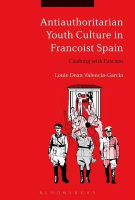 Download Antiauthoritarian Youth Culture in Francoist Spain: Clashing with Fascism - Louie Dean Valencia-Garcia | ePub