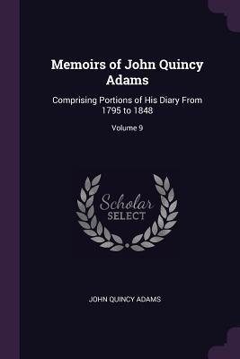 Full Download Memoirs of John Quincy Adams: Comprising Portions of His Diary from 1795 to 1848; Volume 9 - John Quincy Adams | PDF