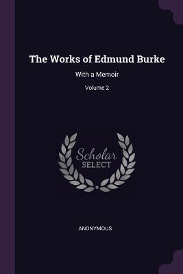 Read The Works of Edmund Burke: With a Memoir; Volume 2 - Anonymous file in ePub