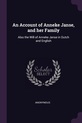 Read An Account of Anneke Janse, and Her Family: Also the Will of Anneke Janse in Dutch and English - Anonymous file in ePub