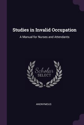Full Download Studies in Invalid Occupation: A Manual for Nurses and Attendants - Anonymous | PDF