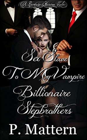 Full Download Sex Slave to my Vampire Billionaire Stepbrothers (A Reverse Harem Tale) - P. Mattern | PDF