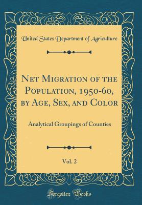 Full Download Net Migration of the Population, 1950-60, by Age, Sex, and Color, Vol. 2: Analytical Groupings of Counties (Classic Reprint) - U.S. Department of Agriculture file in ePub