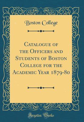 Read Catalogue of the Officers and Students of Boston College for the Academic Year 1879-80 (Classic Reprint) - Boston College file in PDF