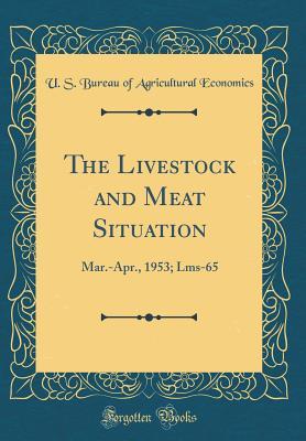 Read The Livestock and Meat Situation: Mar.-Apr., 1953; Lms-65 (Classic Reprint) - U.S. Bureau of Agricultural Economics file in PDF