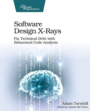 Full Download Software Design X-Rays: Fix Technical Debt with Behavioral Code Analysis - Adam Tornhill | ePub