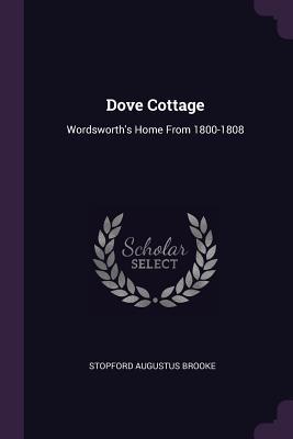 Read Dove Cottage: Wordsworth's Home from 1800-1808 - Stopford Augustus Brooke | ePub