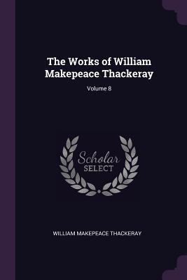 Download The Works of William Makepeace Thackeray; Volume 8 - William Makepeace Thackeray | PDF