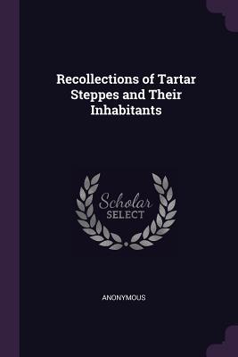 Read Online Recollections of Tartar Steppes and Their Inhabitants - Anonymous | ePub