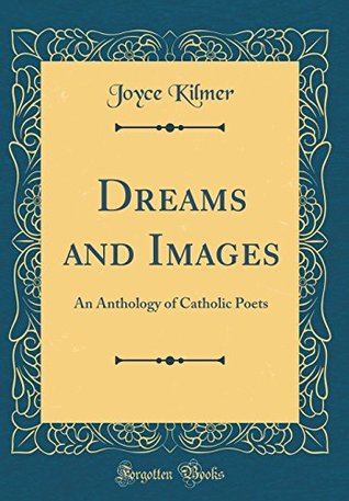 Full Download Dreams and Images: An Anthology of Catholic Poets (Classic Reprint) - Joyce Kilmer file in PDF