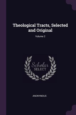 Read Online Theological Tracts, Selected and Original; Volume 2 - Anonymous | ePub