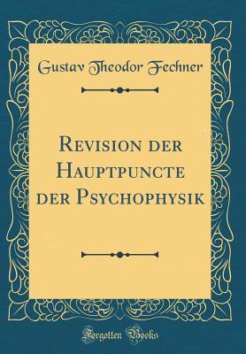 Full Download Revision der Hauptpuncte der Psychophysik (Classic Reprint) - Gustav Theodor Fechner file in ePub