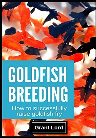 Read Goldfish Breeding: How to Successfully Raise Goldfish Fry - Grant Lord | ePub