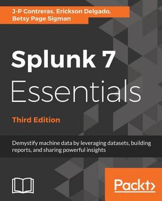 Read Online Splunk 7 Essentials, Third Edition: Demystify Machine Data by Leveraging Datasets, Building Reports, and Sharing Powerful Insights, 3rd Edition - J-P Contreras file in PDF