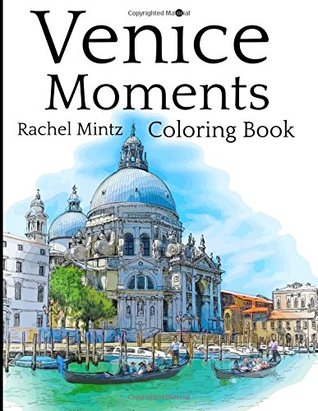 Read Venice Moments - Coloring Book: Romantic Canals, Renaissance Architecture, Gondolas & Famous Landmarks (Coloring For Adults) - Rachel Mintz file in PDF