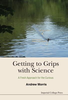 Read Online Getting to Grips with Science: A Fresh Approach for the Curious - Andrew Morris | ePub