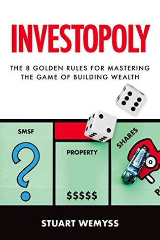 Read Investopoly: The 8 Golden Rules for Mastering the Game of Building Wealth - Stuart Wemyss | PDF