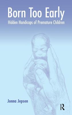 Read Online Born Too Early: Hidden Handicaps of Premature Children - Jonna Jepsen | ePub