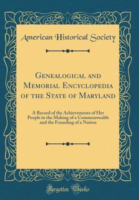 Read Online Genealogical and Memorial Encyclopedia of the State of Maryland: A Record of the Achievements of Her People in the Making of a Commonwealth and the Founding of a Nation (Classic Reprint) - American Historical Society file in ePub