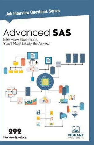 Read Advanced SAS Interview Questions You'll Most Likely Be Asked (Job Interview Questions Series) - Vibrant Publishers file in PDF